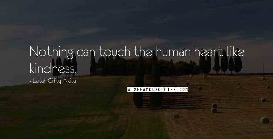 Lailah Gifty Akita Quotes: Nothing can touch the human heart like kindness.