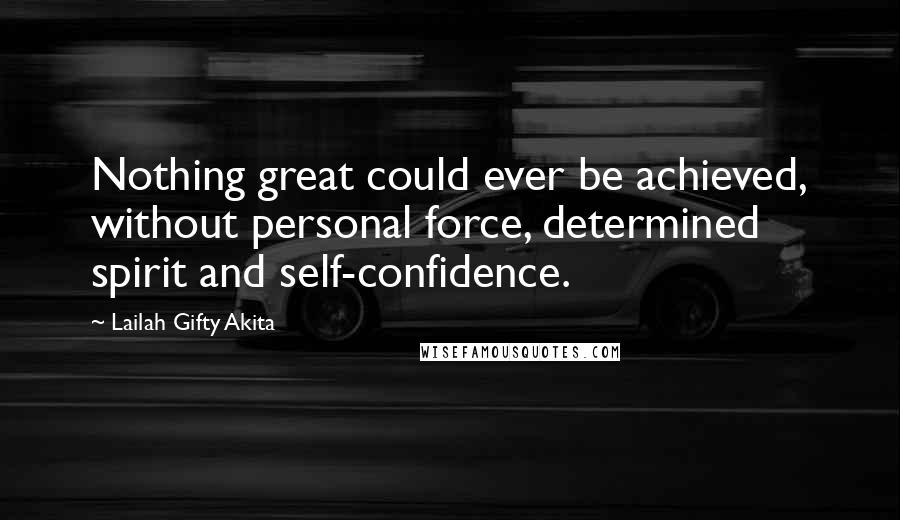Lailah Gifty Akita Quotes: Nothing great could ever be achieved, without personal force, determined spirit and self-confidence.