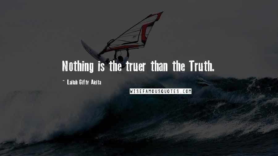 Lailah Gifty Akita Quotes: Nothing is the truer than the Truth.