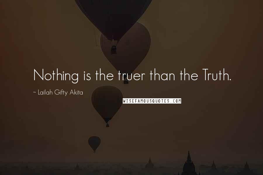 Lailah Gifty Akita Quotes: Nothing is the truer than the Truth.