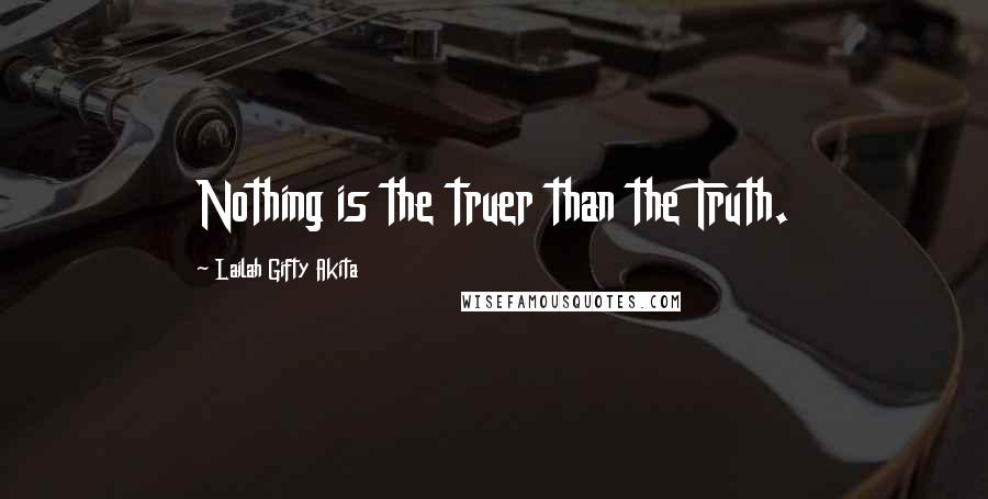 Lailah Gifty Akita Quotes: Nothing is the truer than the Truth.