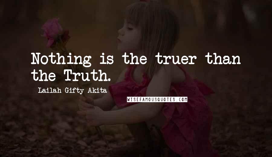 Lailah Gifty Akita Quotes: Nothing is the truer than the Truth.