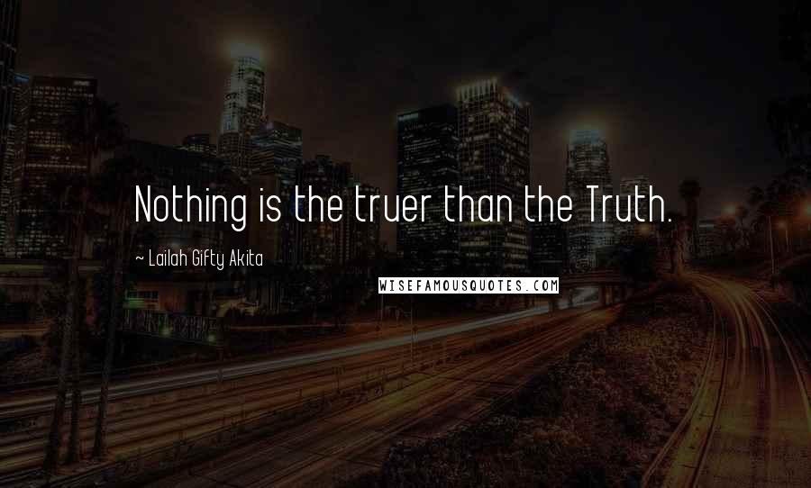 Lailah Gifty Akita Quotes: Nothing is the truer than the Truth.