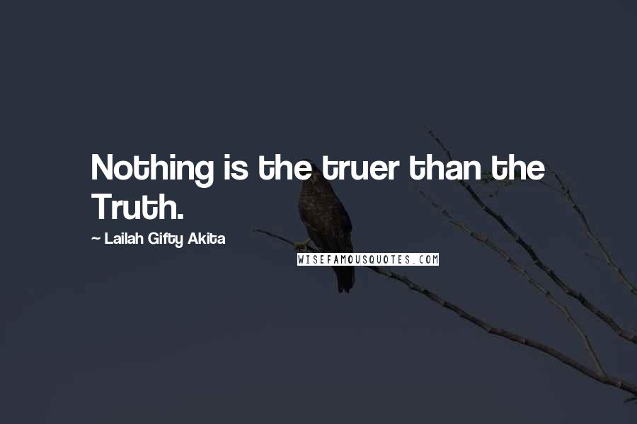 Lailah Gifty Akita Quotes: Nothing is the truer than the Truth.