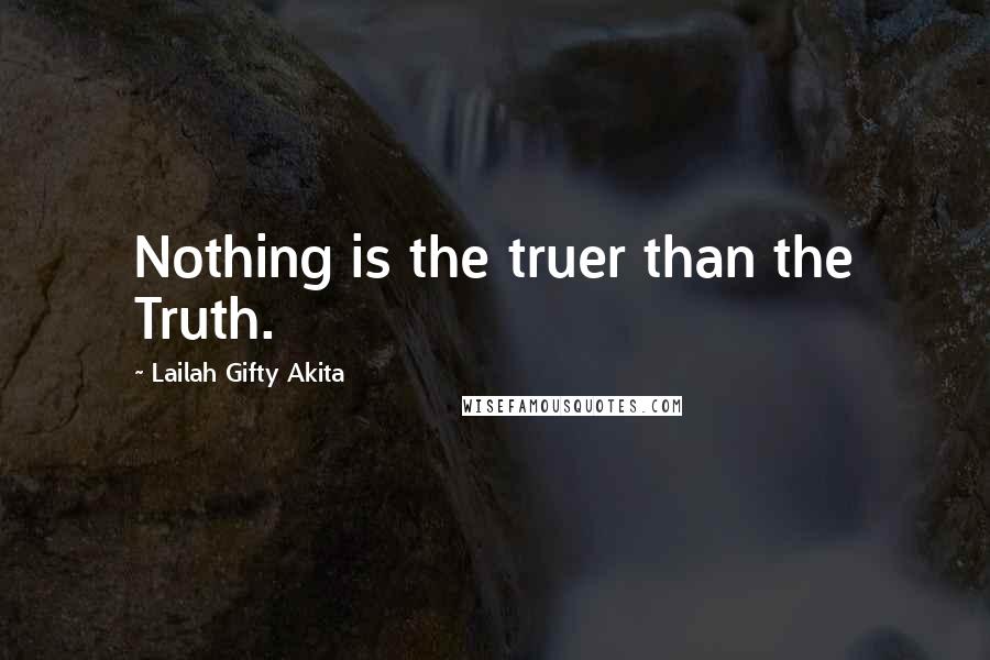 Lailah Gifty Akita Quotes: Nothing is the truer than the Truth.