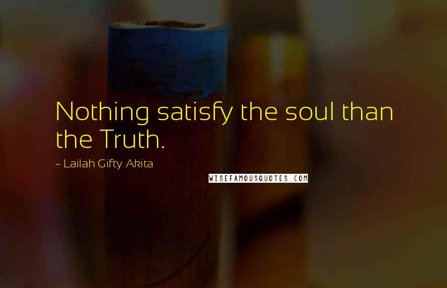 Lailah Gifty Akita Quotes: Nothing satisfy the soul than the Truth.