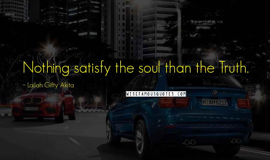 Lailah Gifty Akita Quotes: Nothing satisfy the soul than the Truth.