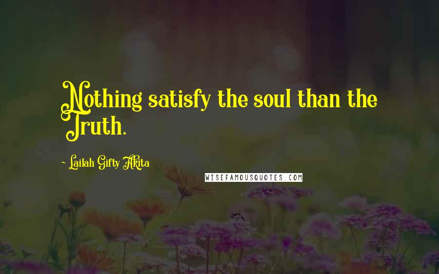 Lailah Gifty Akita Quotes: Nothing satisfy the soul than the Truth.