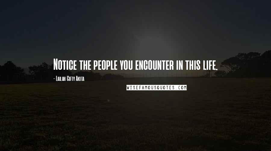 Lailah Gifty Akita Quotes: Notice the people you encounter in this life.