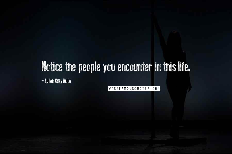 Lailah Gifty Akita Quotes: Notice the people you encounter in this life.