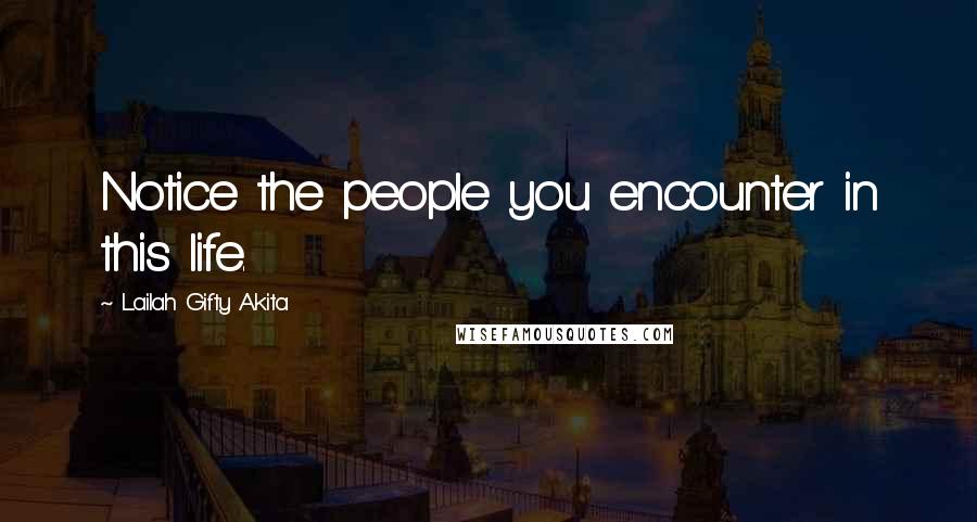 Lailah Gifty Akita Quotes: Notice the people you encounter in this life.