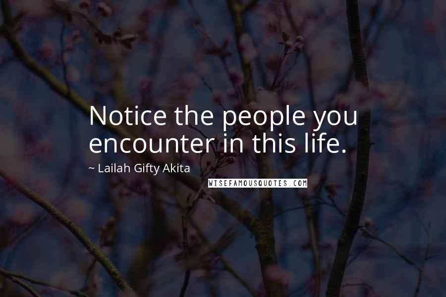 Lailah Gifty Akita Quotes: Notice the people you encounter in this life.
