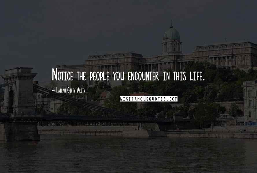 Lailah Gifty Akita Quotes: Notice the people you encounter in this life.