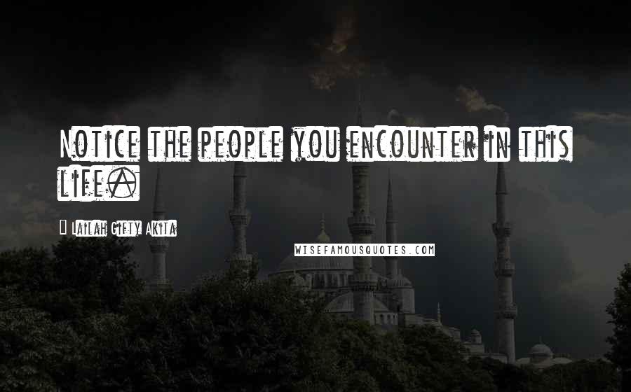 Lailah Gifty Akita Quotes: Notice the people you encounter in this life.