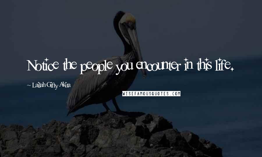 Lailah Gifty Akita Quotes: Notice the people you encounter in this life.