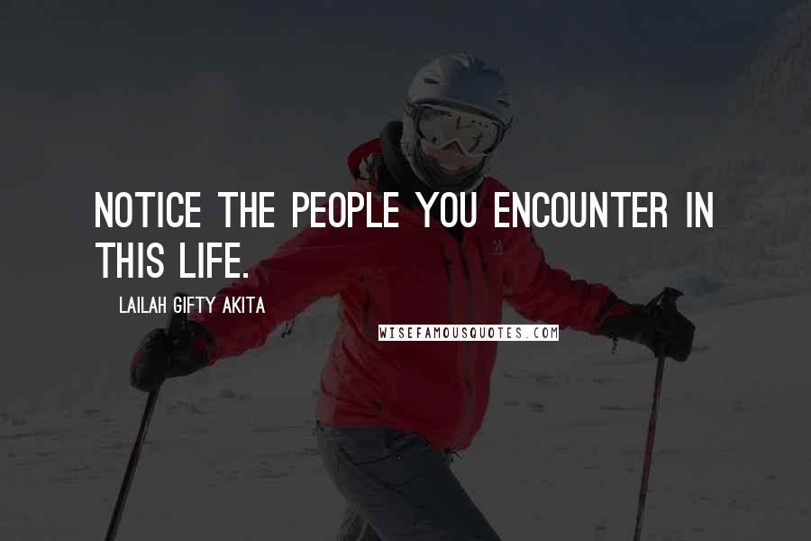 Lailah Gifty Akita Quotes: Notice the people you encounter in this life.