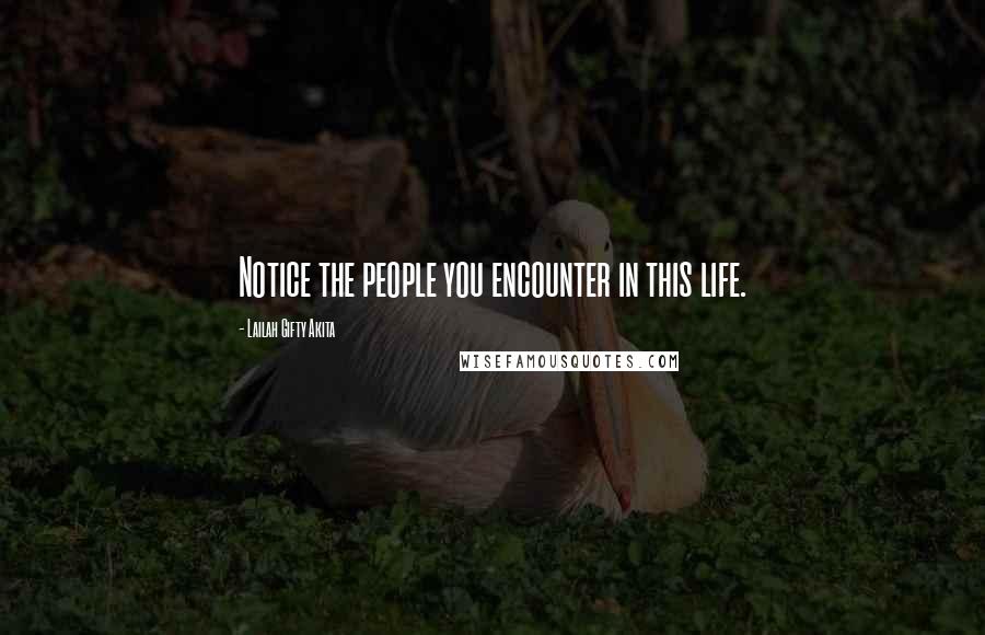 Lailah Gifty Akita Quotes: Notice the people you encounter in this life.