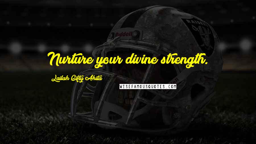 Lailah Gifty Akita Quotes: Nurture your divine strength.