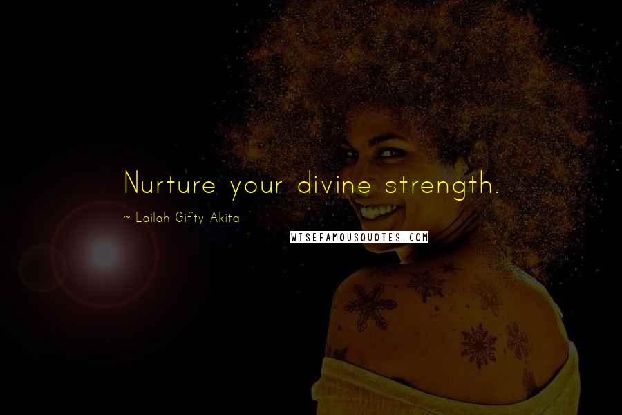 Lailah Gifty Akita Quotes: Nurture your divine strength.