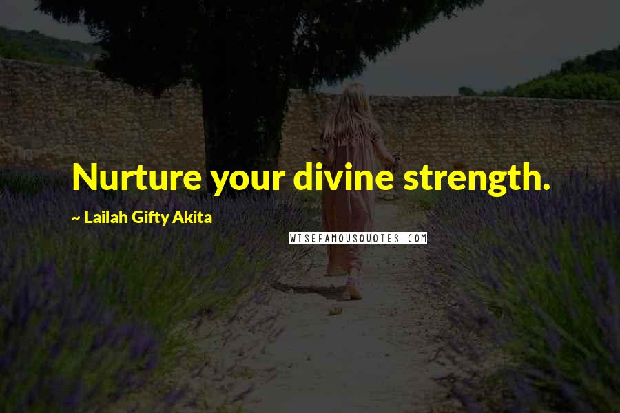 Lailah Gifty Akita Quotes: Nurture your divine strength.