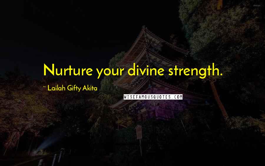 Lailah Gifty Akita Quotes: Nurture your divine strength.