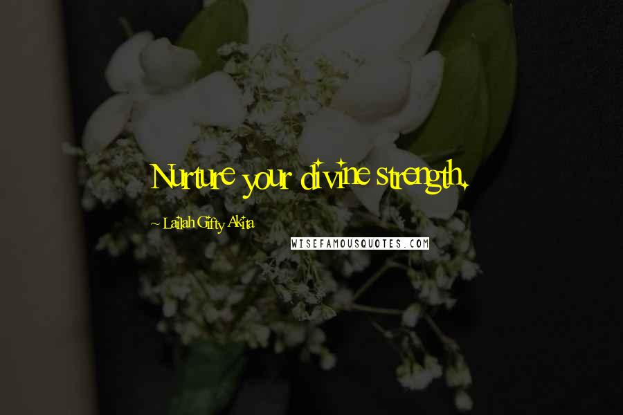 Lailah Gifty Akita Quotes: Nurture your divine strength.