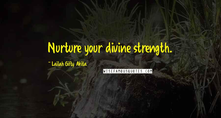 Lailah Gifty Akita Quotes: Nurture your divine strength.