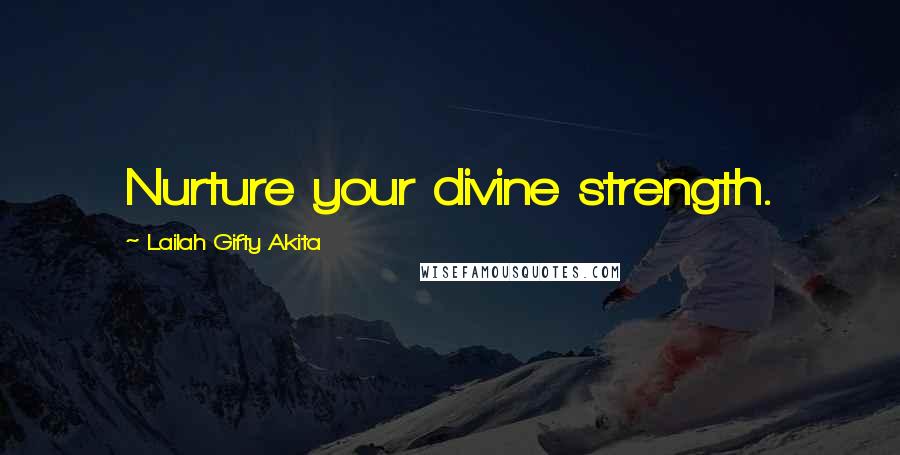 Lailah Gifty Akita Quotes: Nurture your divine strength.