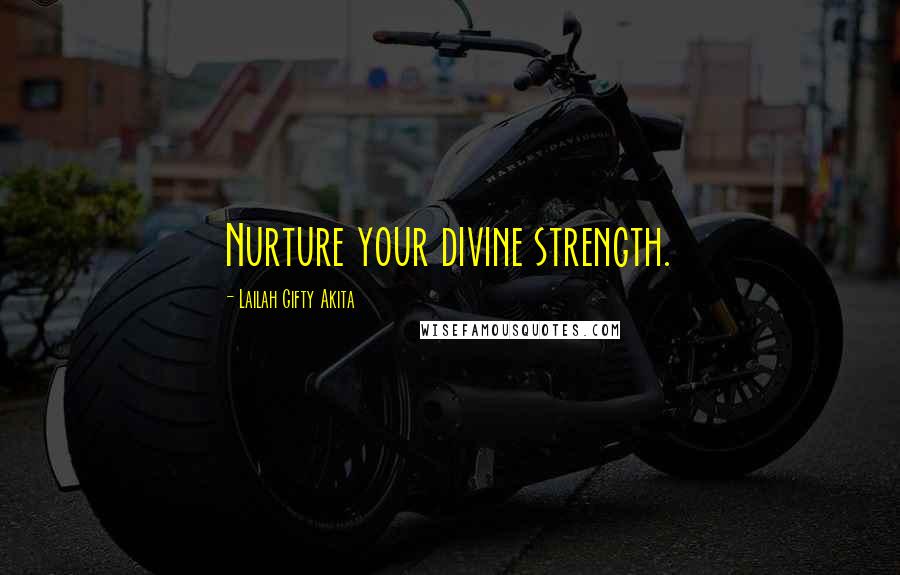 Lailah Gifty Akita Quotes: Nurture your divine strength.