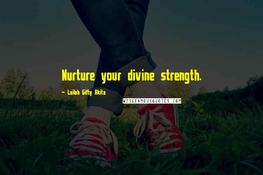 Lailah Gifty Akita Quotes: Nurture your divine strength.