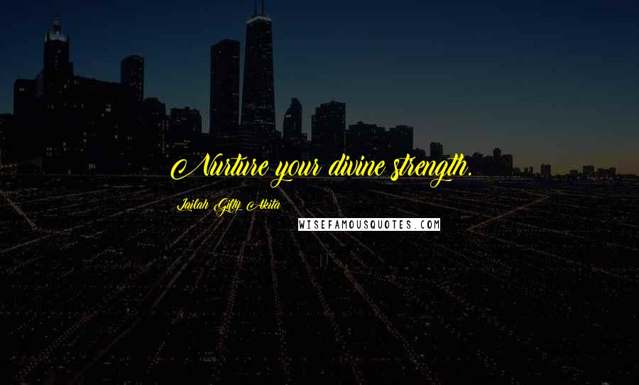 Lailah Gifty Akita Quotes: Nurture your divine strength.