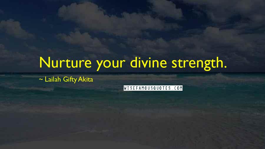 Lailah Gifty Akita Quotes: Nurture your divine strength.