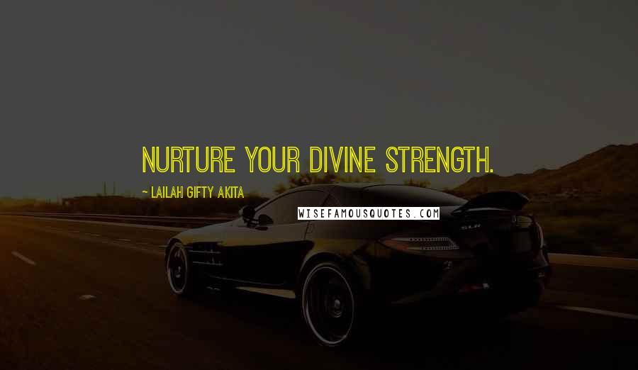 Lailah Gifty Akita Quotes: Nurture your divine strength.