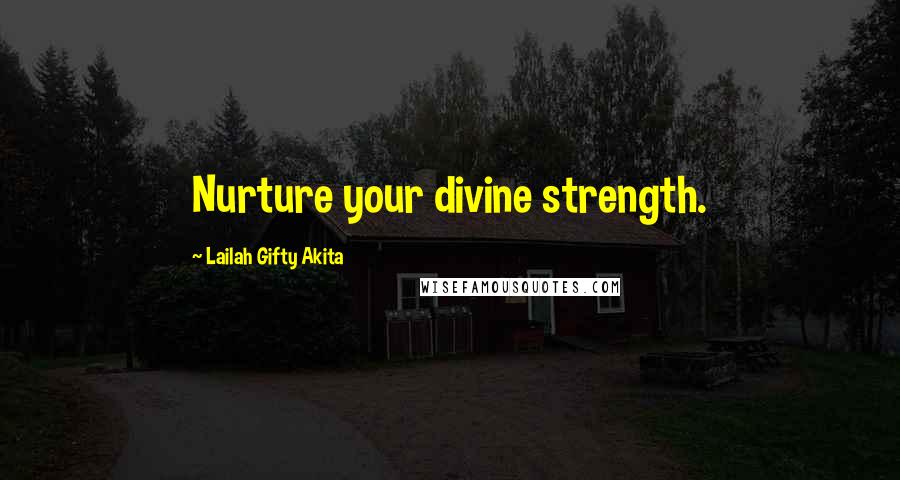Lailah Gifty Akita Quotes: Nurture your divine strength.