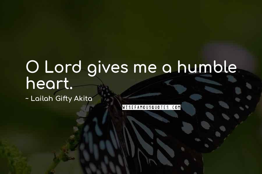 Lailah Gifty Akita Quotes: O Lord gives me a humble heart.