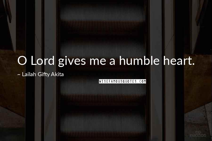 Lailah Gifty Akita Quotes: O Lord gives me a humble heart.