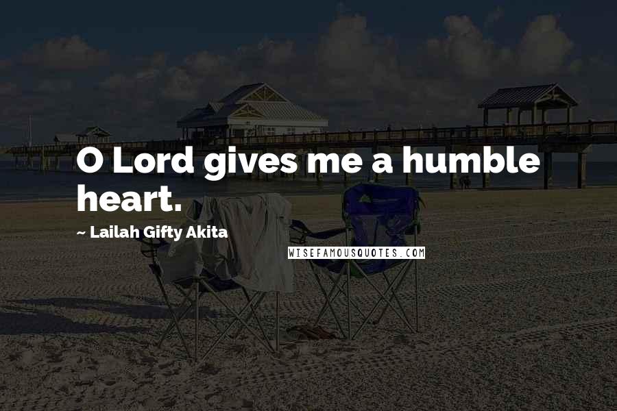 Lailah Gifty Akita Quotes: O Lord gives me a humble heart.