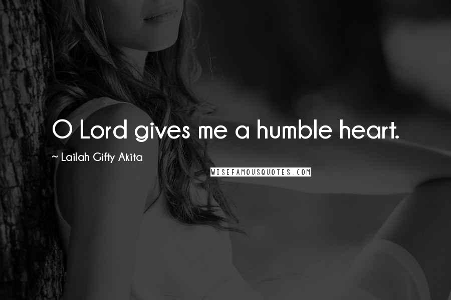 Lailah Gifty Akita Quotes: O Lord gives me a humble heart.