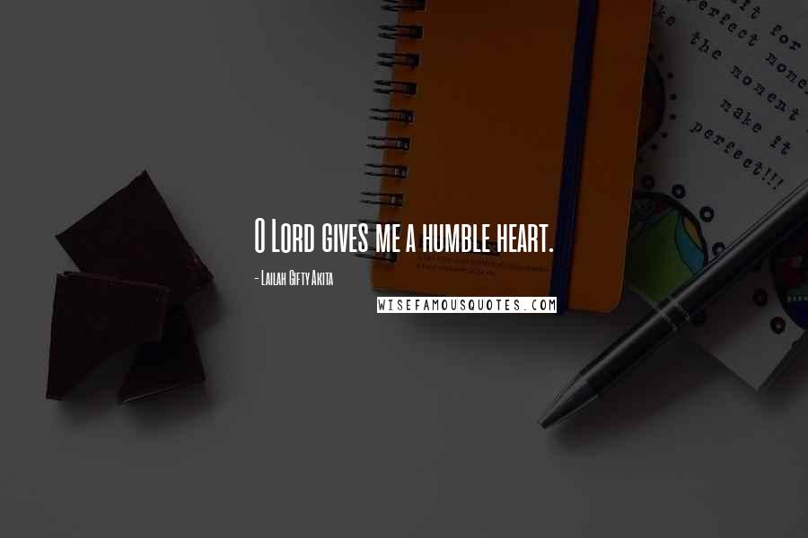 Lailah Gifty Akita Quotes: O Lord gives me a humble heart.