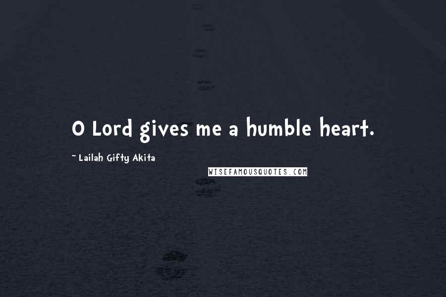 Lailah Gifty Akita Quotes: O Lord gives me a humble heart.