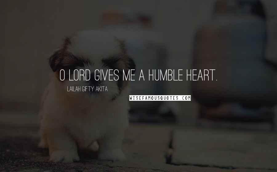 Lailah Gifty Akita Quotes: O Lord gives me a humble heart.