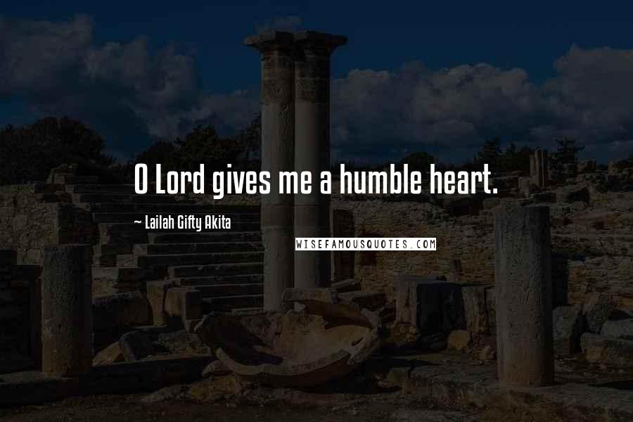 Lailah Gifty Akita Quotes: O Lord gives me a humble heart.