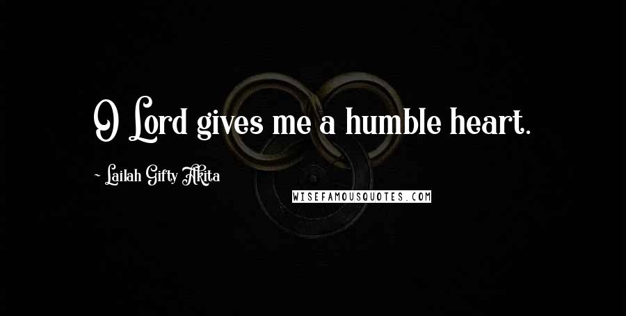 Lailah Gifty Akita Quotes: O Lord gives me a humble heart.