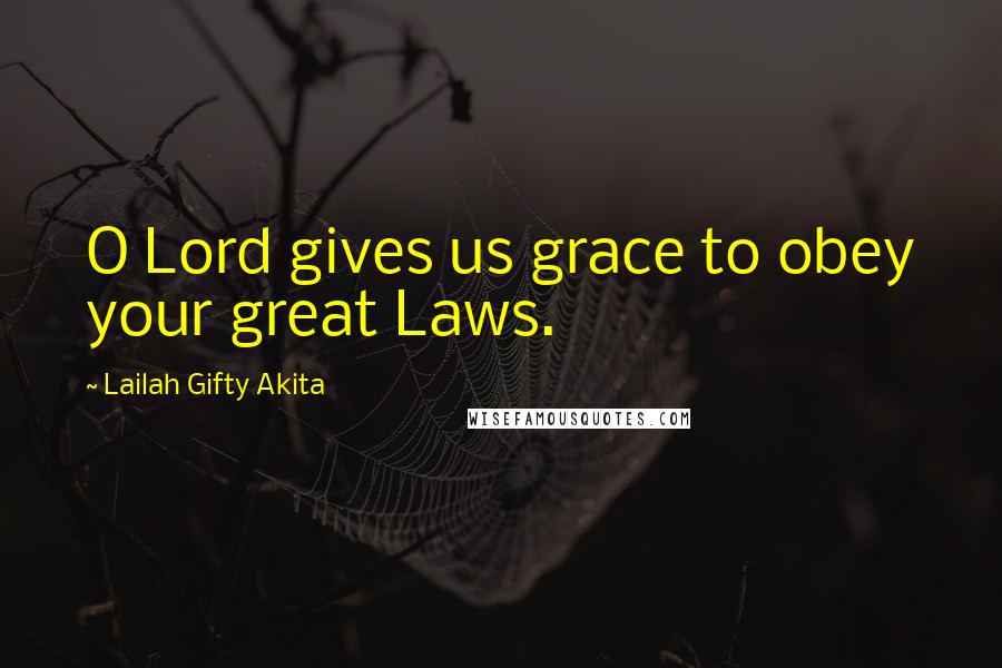 Lailah Gifty Akita Quotes: O Lord gives us grace to obey your great Laws.