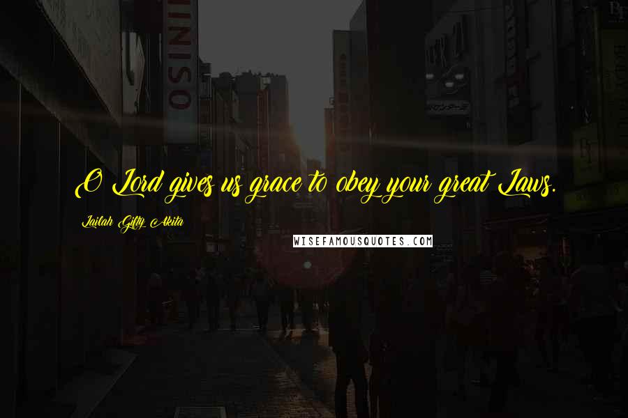 Lailah Gifty Akita Quotes: O Lord gives us grace to obey your great Laws.