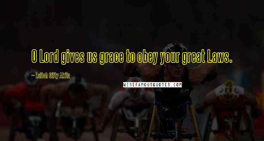 Lailah Gifty Akita Quotes: O Lord gives us grace to obey your great Laws.