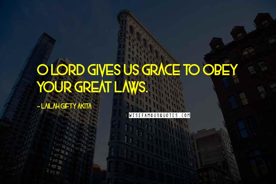 Lailah Gifty Akita Quotes: O Lord gives us grace to obey your great Laws.