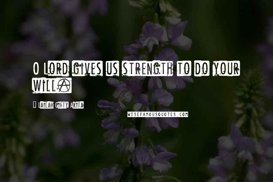 Lailah Gifty Akita Quotes: O Lord gives us strength to do your will.