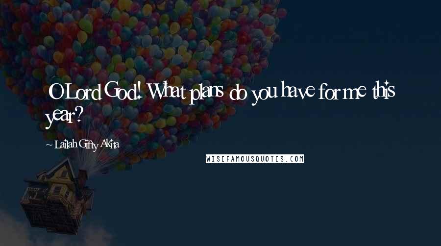 Lailah Gifty Akita Quotes: O Lord God! What plans do you have for me this year?