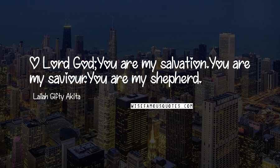 Lailah Gifty Akita Quotes: O Lord God;You are my salvation.You are my saviour.You are my shepherd.